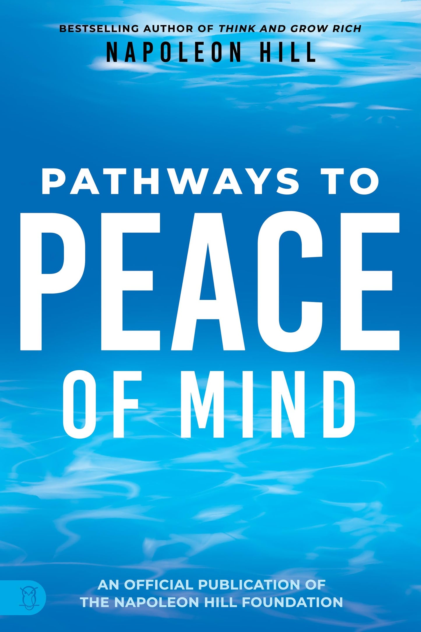 Napoleon Hill's Pathways to Peace of Mind (Official Publication of the Napoleon Hill Foundation)