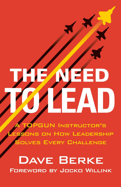 The Need to Lead: A TOPGUN Instructor's Lessons on How Leadership Solves Every Challenge (Extreme Ownership Series, 3)