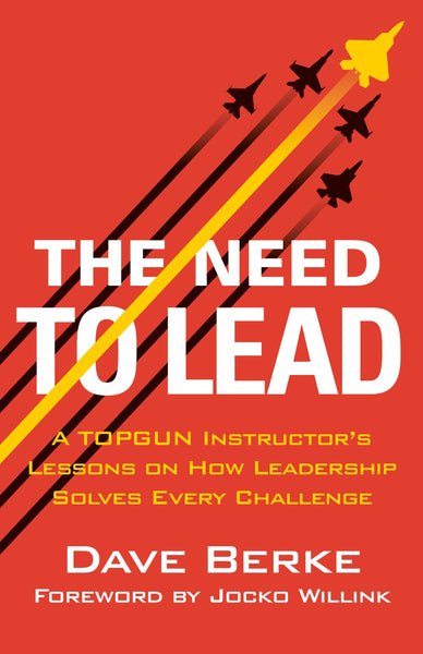 The Need to Lead: A TOPGUN Instructor's Lessons on How Leadership Solves Every Challenge (Extreme Ownership Series, 3)
