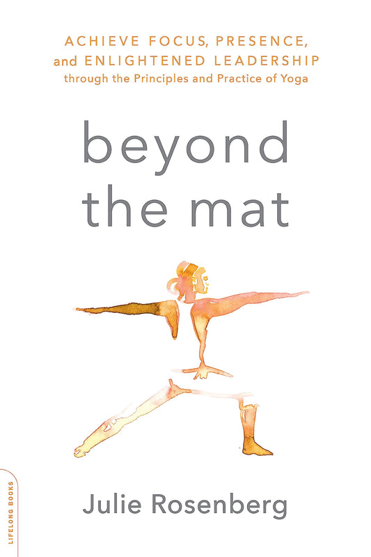 BEYOND THE MAT: ACHIEVE FOCUS, PRESENCE, AND ENLIGHTENED LEADERSHIP THROUGH THE PRINCIPLES AND PRACT book cover