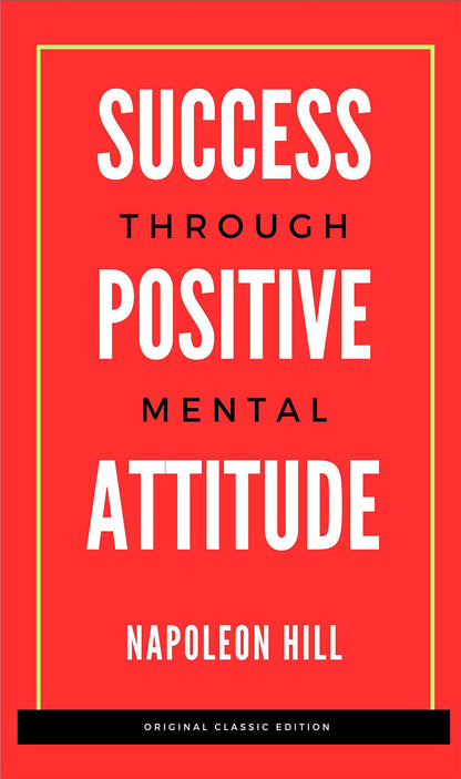 Success Through Positive Mental Attitude; Original Unabridged Classic Edition