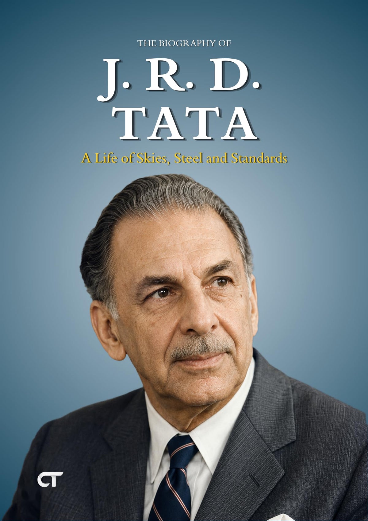 The Biography of J. R. D. Tata: A Life of Skies, Steel and Standards