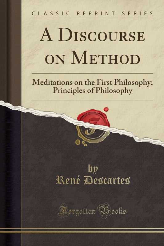 A Discourse on Method: Meditations on the First Philosophy; Principles of Philosophy (Classic Reprint) by Rene Descartes (Author) book cover