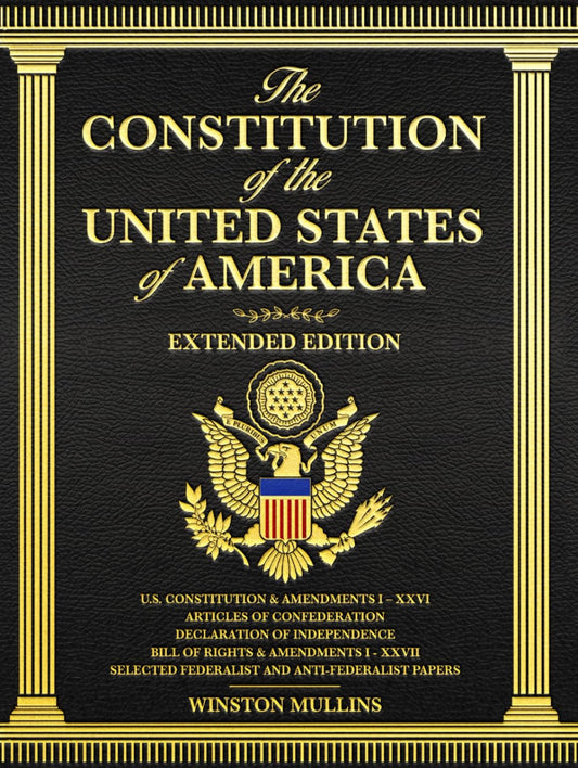 The Constitution of the United States of America, Extended Edition: A Complete Reference Guide with Detailed Explanations of the U.S. Constitution, Declaration of Independence, and Bill of Rights