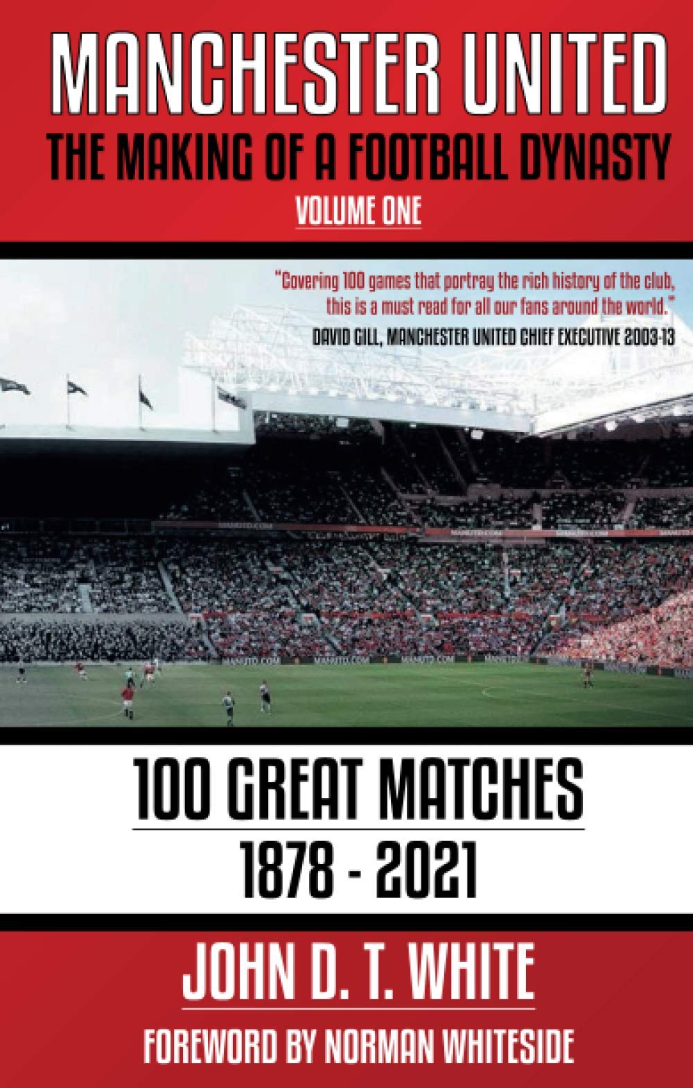Manchester United: The Making of a Football Dynasty: 100 Great Matches - 1878-2021 