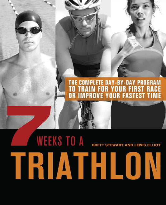 7 Weeks To A Triathlon: The Complete Day-by-Day Program to Train for Your First Race or Improve Your Fastest Time by Brett Stewart (Author), Lewis Elliot (Author) book cover