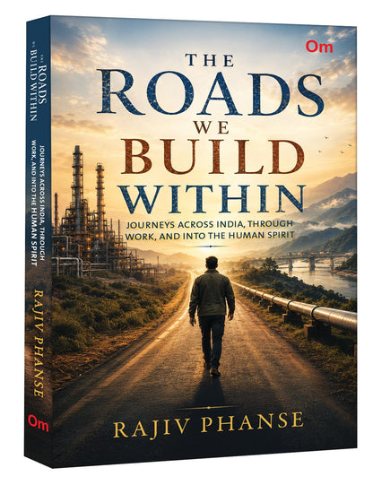 The Roads We Build Within - Journeys Across India, Through Work, And Into The Human Spirit