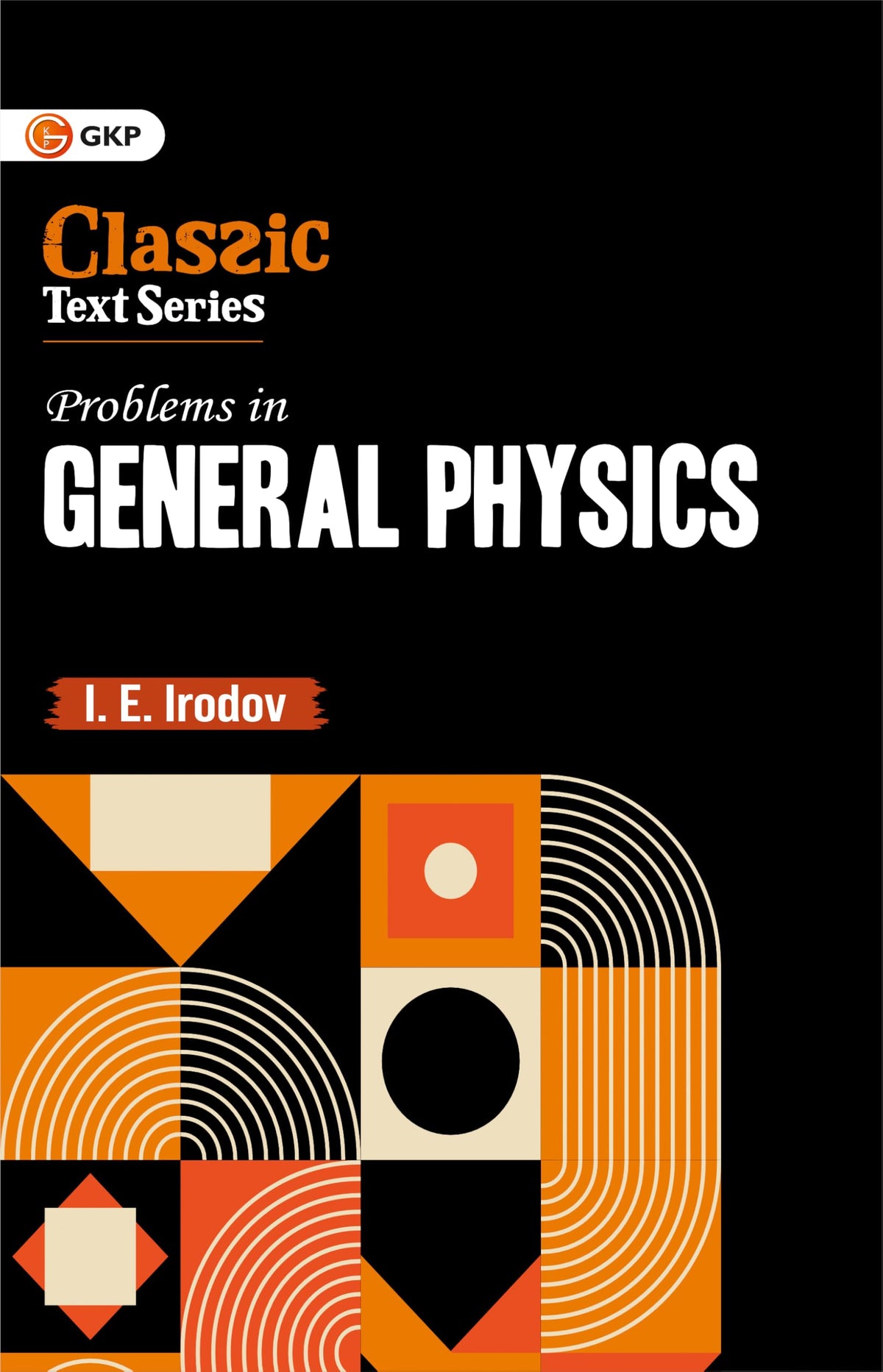 Problems in General Physics by I.E. Irodov | 1900+ Advanced Physics Problems | Summarized Formulas | for IIT JEE, NEET, GATE, Engineering & Physics Olympiad Exam Preparation