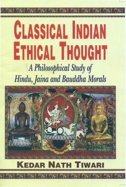 Classical Indian Ethical Thought: A Philosophical Study Of Hindu, Jaina And Bauddha Morals