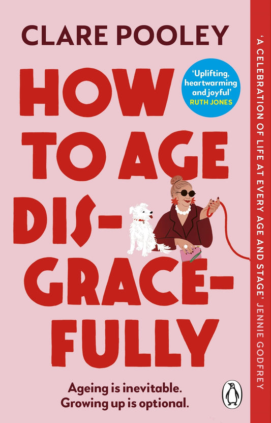 How to Age Disgracefully: The feel-good and uplifting new novel from the bestselling author of The Authenticity Project