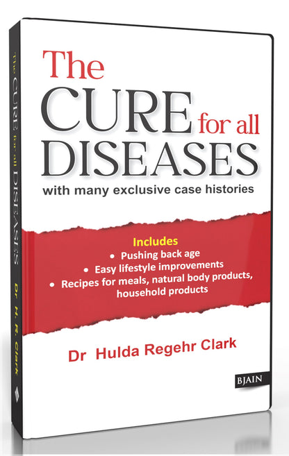 The Cure for All Diseases - with Many Exclusive Case Histories Includes Pushing Back Age, Easy Lifestyle Improvements, Recipes For Meals, Natural Body Products Household Products