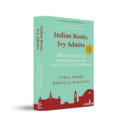 Indian Roots, Ivy Admits: 101 ESSAYS that got Indian Students into the IVY LEAGUE and STANFORD - 2nd Edition-Revised & Expanded (English)