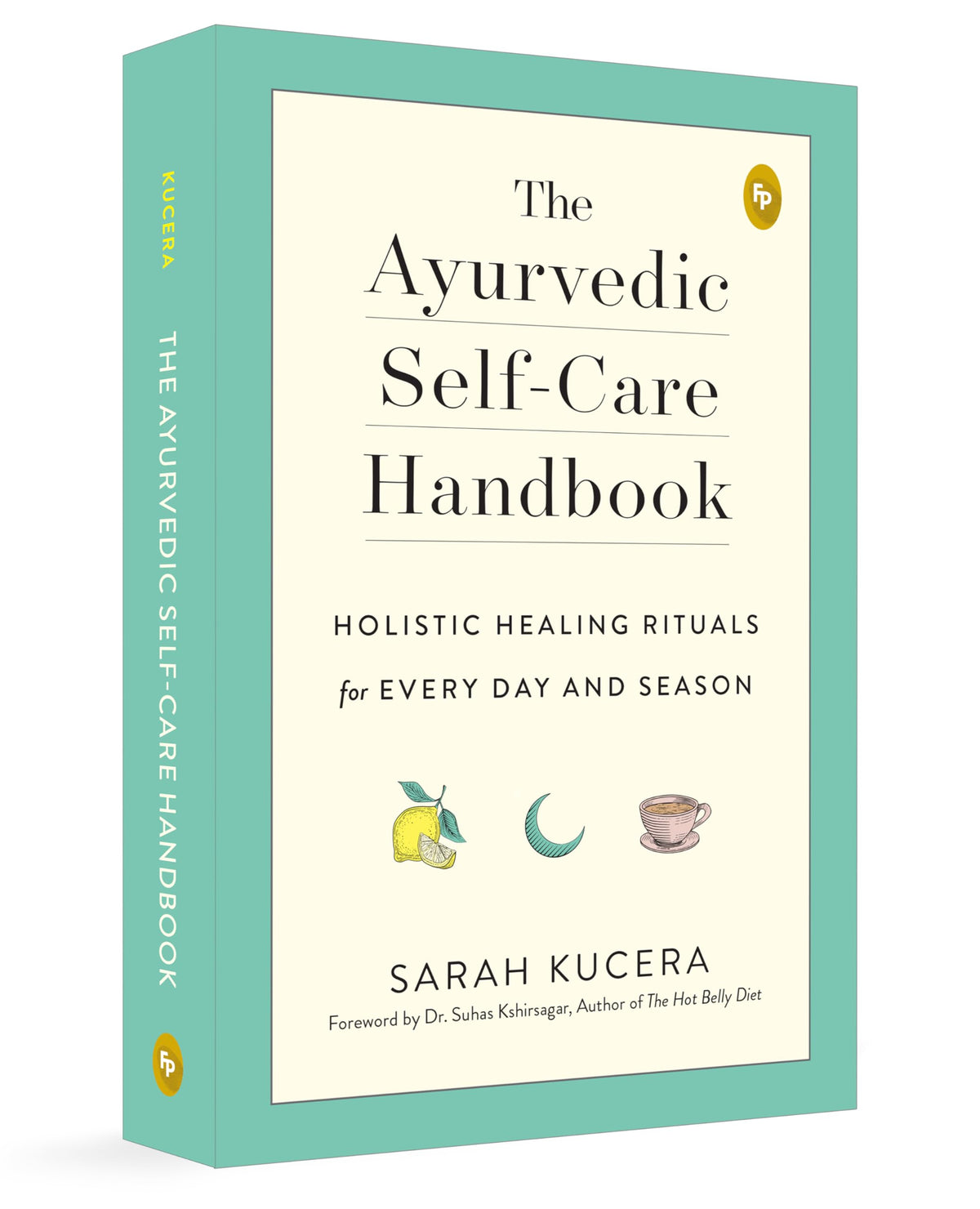 The Ayurvedic Self-Care Handbook: Holistic Healing Rituals for Every Day and Season