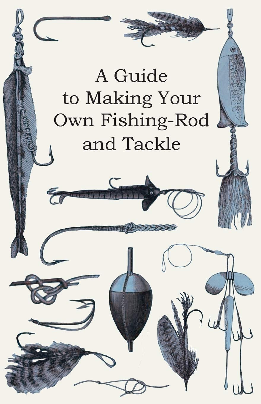 A Guide to Making Your Own Fishing-Rod and Tackle by Anon (Author) book cover