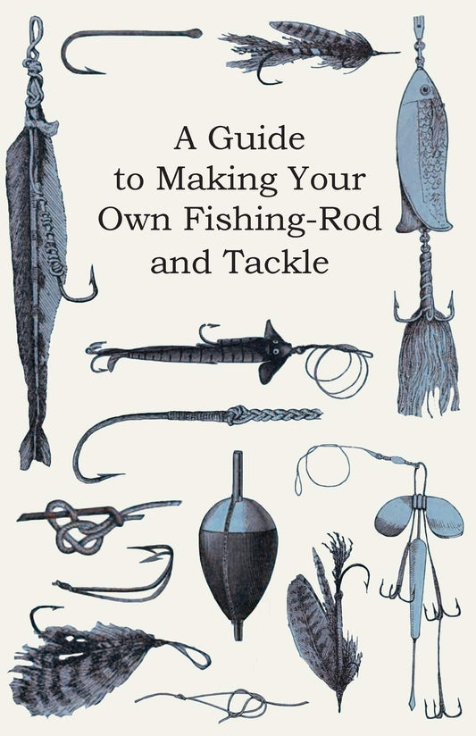 A Guide to Making Your Own Fishing-Rod and Tackle by Anon (Author) book cover