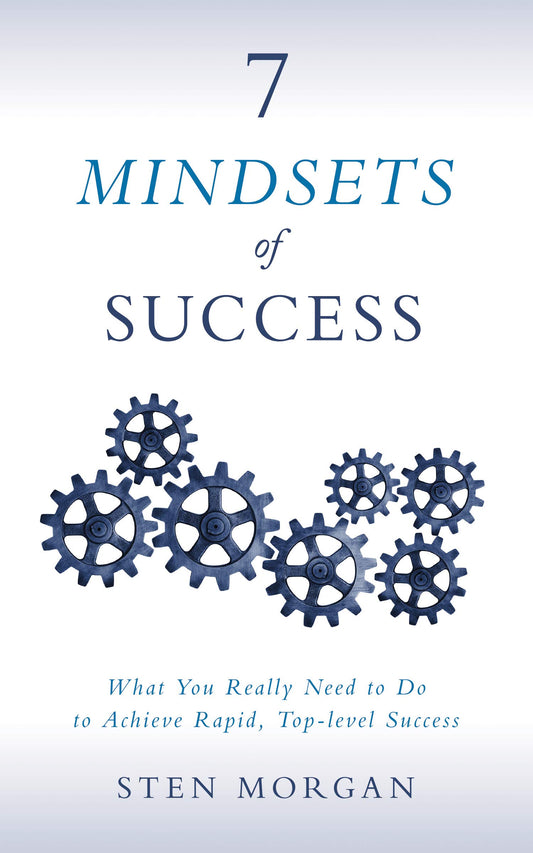 7 Mindsets of Success: What You Really Need to Do to Achieve Rapid  Top-Level Success by Sten Morgan book cover