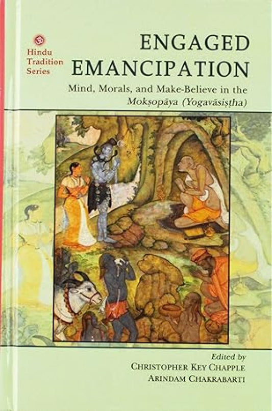 Engaged Emancipation: Mind, Morals, and Make-Believe in the Moksopaya (Yogavasistha) book cover