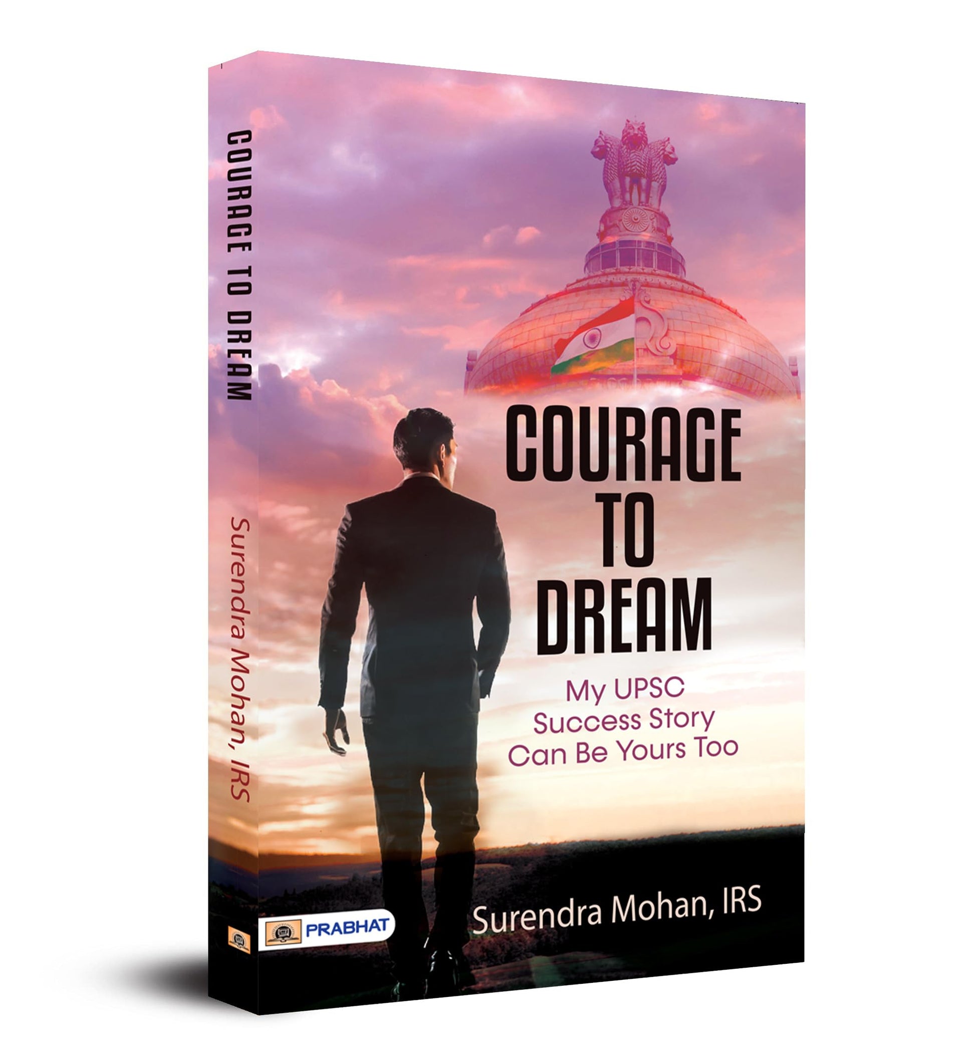 Courage To Dream (My UPSC Success Story Can Be Yours Too) by Surendra Mohan, IRS