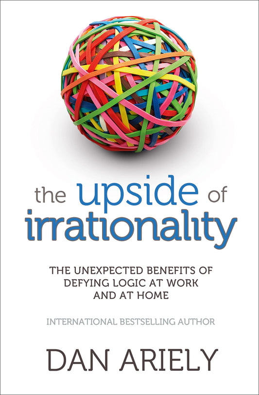 The Upside of Irrationality: The Unexpected Benefits of Defyimg Logic At Work and At Home by Dan Ariely book cover