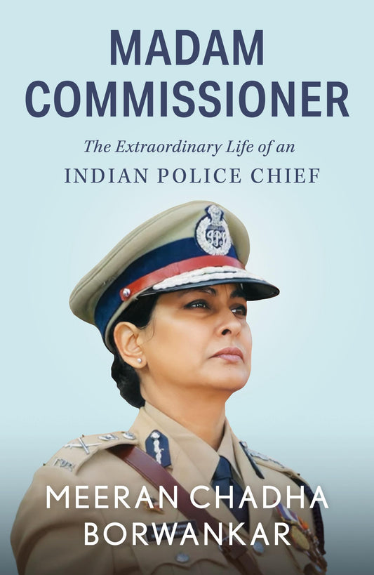 Madam Commissioner: The Extraordinary Life of an Indian Police Chief 