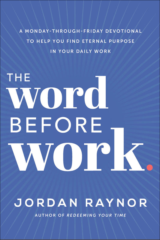 The Word Before Work: A Monday-Through-Friday Devotional to Help You Find Eternal Purpose in Your Da book cover