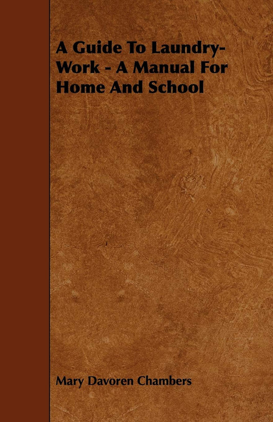 A Guide To Laundry-Work - A Manual For Home And School by Mary Davoren Chambers (Author) book cover