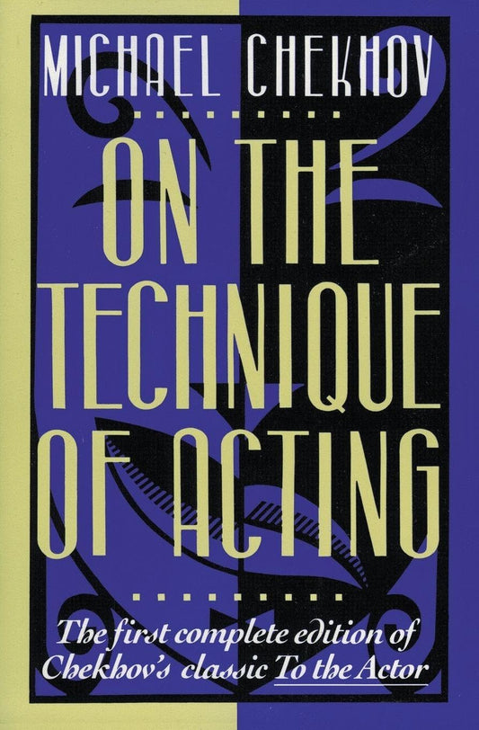 On The Technique Of Acting: The First Complete Edition of Chekhov's Classic to the Actor
