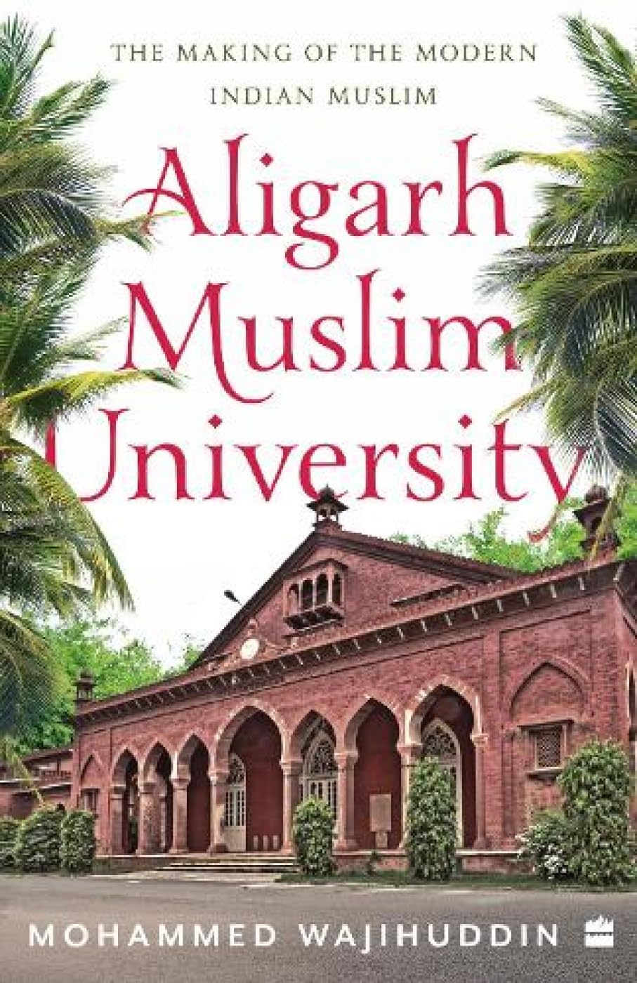 Aligarh Muslim University : The Making of the Modern Indian Muslim book cover