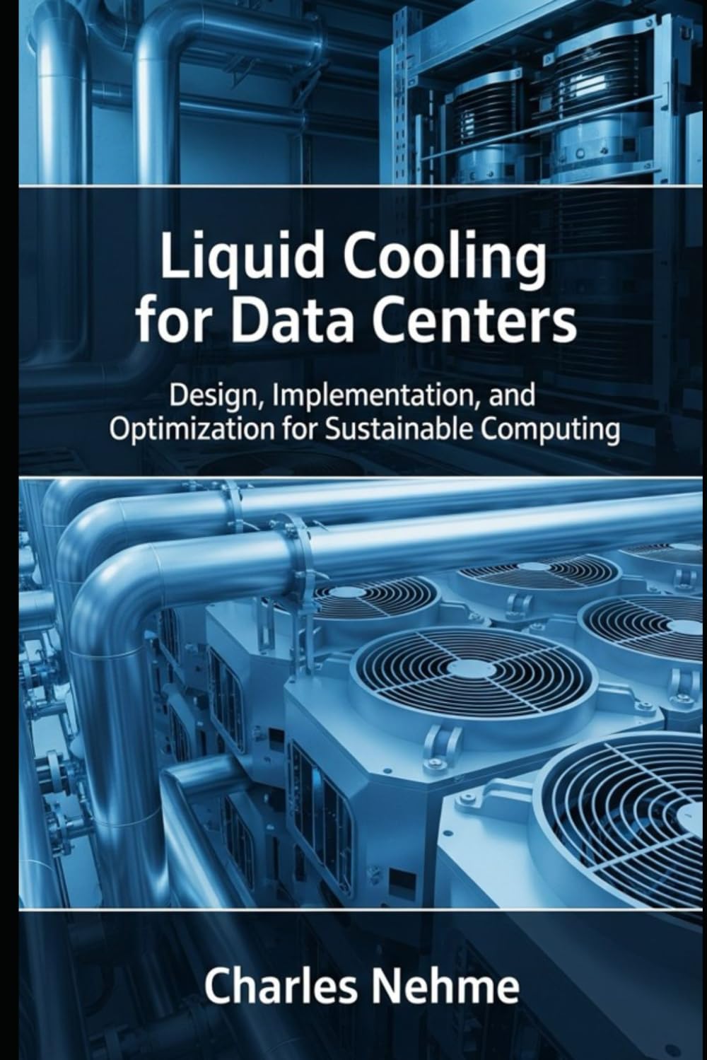 Liquid Cooling for Data Centers: Design, Implementation, and Optimization for Sustainable Computing (Data Center Books)