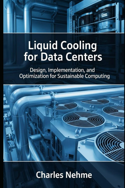 Liquid Cooling for Data Centers: Design, Implementation, and Optimization for Sustainable Computing (Data Center Books)