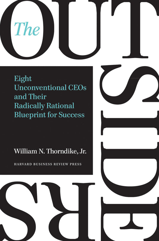 The Outsiders : Eight Unconventional CEOs And Their Radically Rational Blueprint For Success by Thorndike (Author) book cover