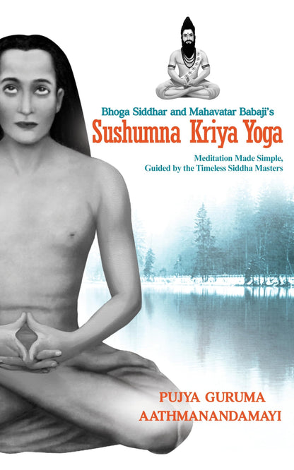 Sushumna Kriya Yoga: Meditation Made Simple, Guided by the Timeless Siddha Masters | By Pujya Guruma Aathmanandamayi