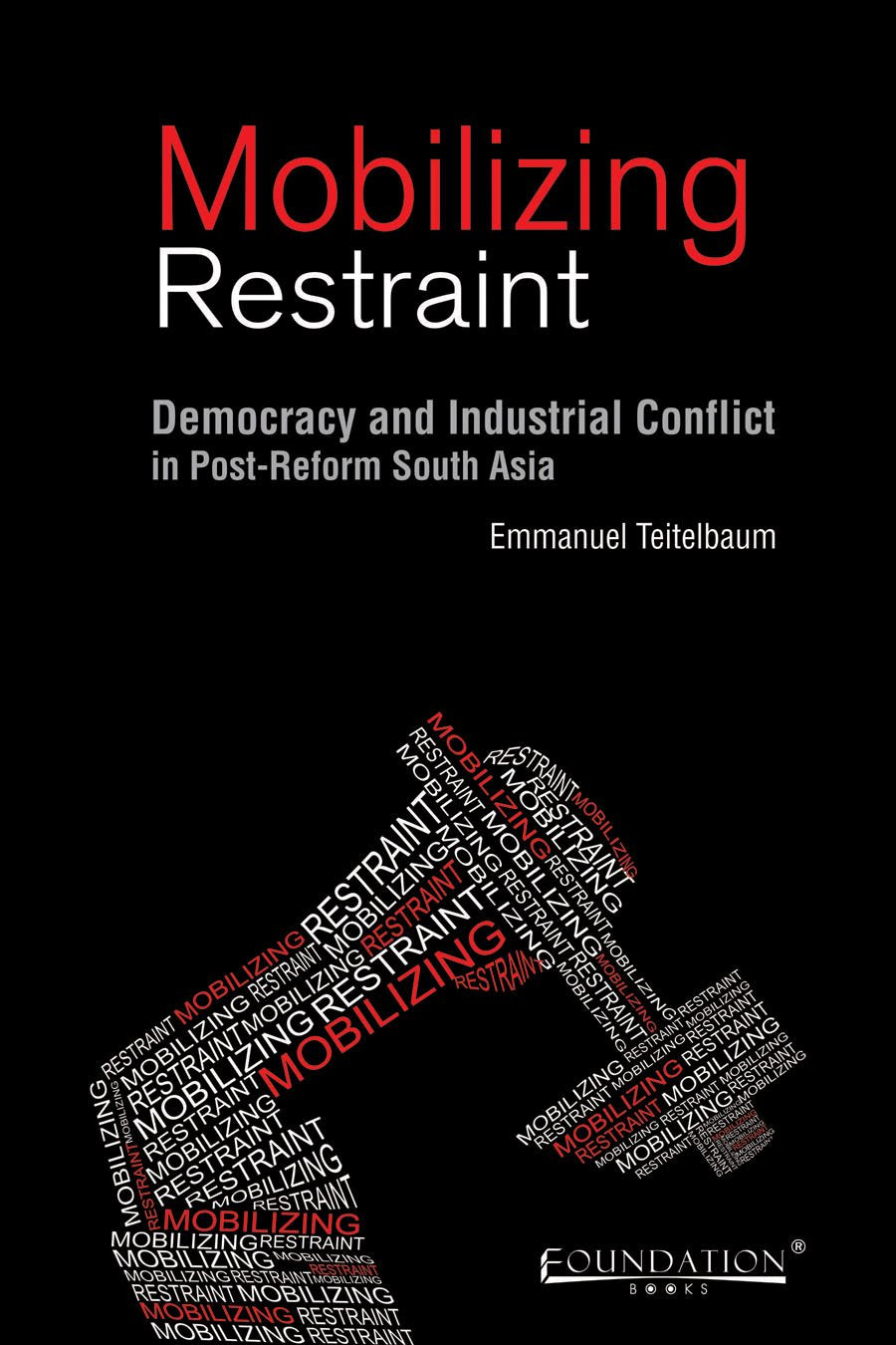 Mobilizing Restraint: Democracy and Industrial Conflict in Post-Reform South Asia book cover