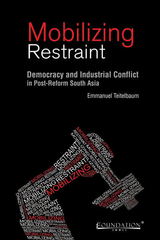 Mobilizing Restraint: Democracy and Industrial Conflict in Post-Reform South Asia book cover