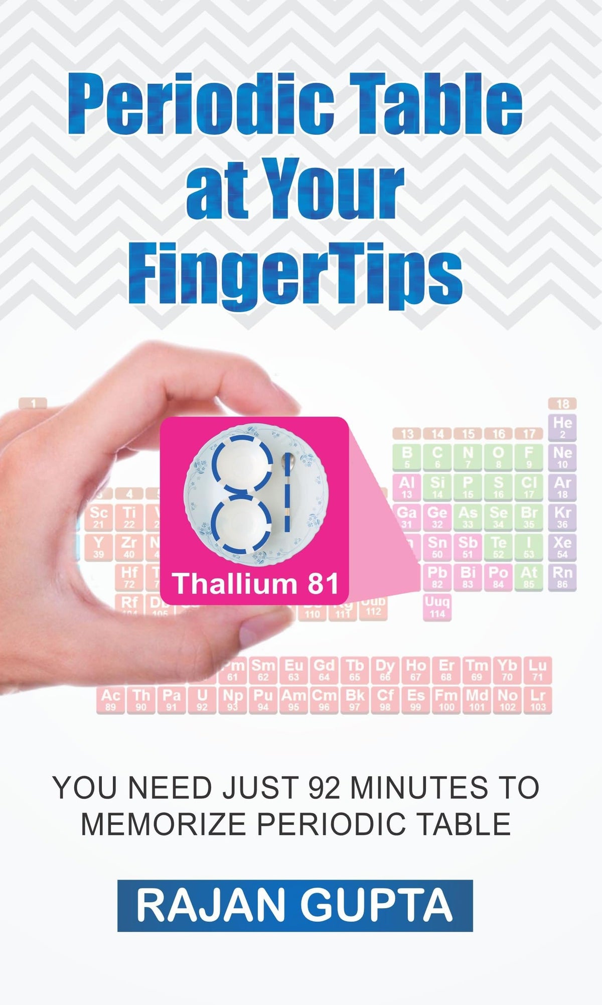 Periodic Table At Your FingerTips : How to Memorize Periodic Table of Elements in Just 92 Minutes. Get a Poster of Periodic Table of Elements worth Rs. 100/- Absolutely free with this book.