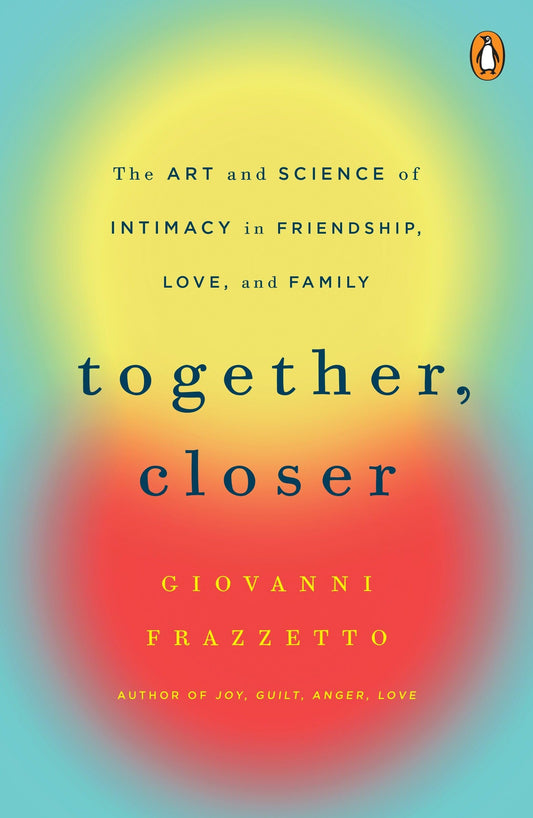 Together, Closer: The Art and Science of Intimacy in Friendship, Love, and Family book cover