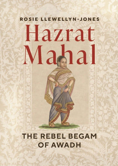 Hazrat Mahal: The Rebel Begam of Awadh