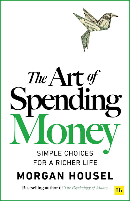 The Art of Spending Money: Simple Choices for a Richer Life (From Morgan Housel - The Bestsellers author of The Psychology of Money and Same as Ever – A Powerful Book on How to Use Money Wisely)