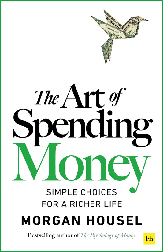 The Art of Spending Money: Simple Choices for a Richer Life (From Morgan Housel - The Bestsellers author of The Psychology of Money and Same as Ever – A Powerful Book on How to Use Money Wisely)