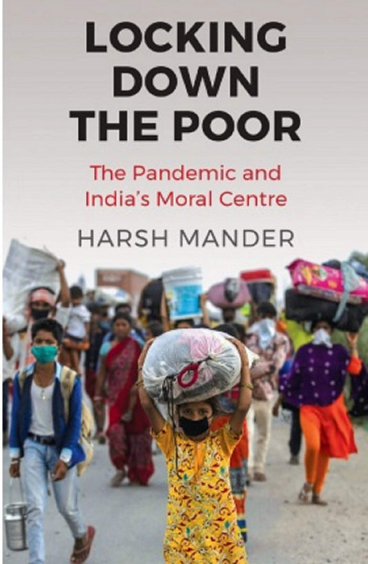 Locking Down The Poor:The Pandemic And India’S Moral Centre