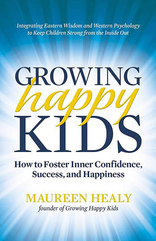 Growing Happy Kids: How to Foster Inner Confidence, Success, and Happiness book cover