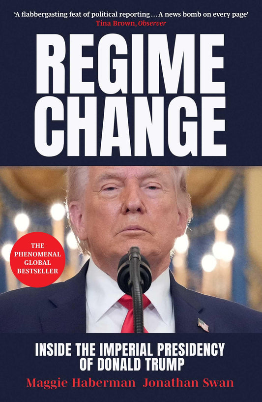 Regime Change: Inside the Imperial Presidency of Donald Trump: The phenomenal bestseller making global headlines