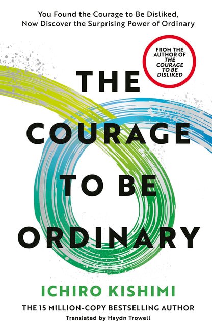 The Courage to be Ordinary: The life-changing book from the bestselling author of The Courage to be Disliked