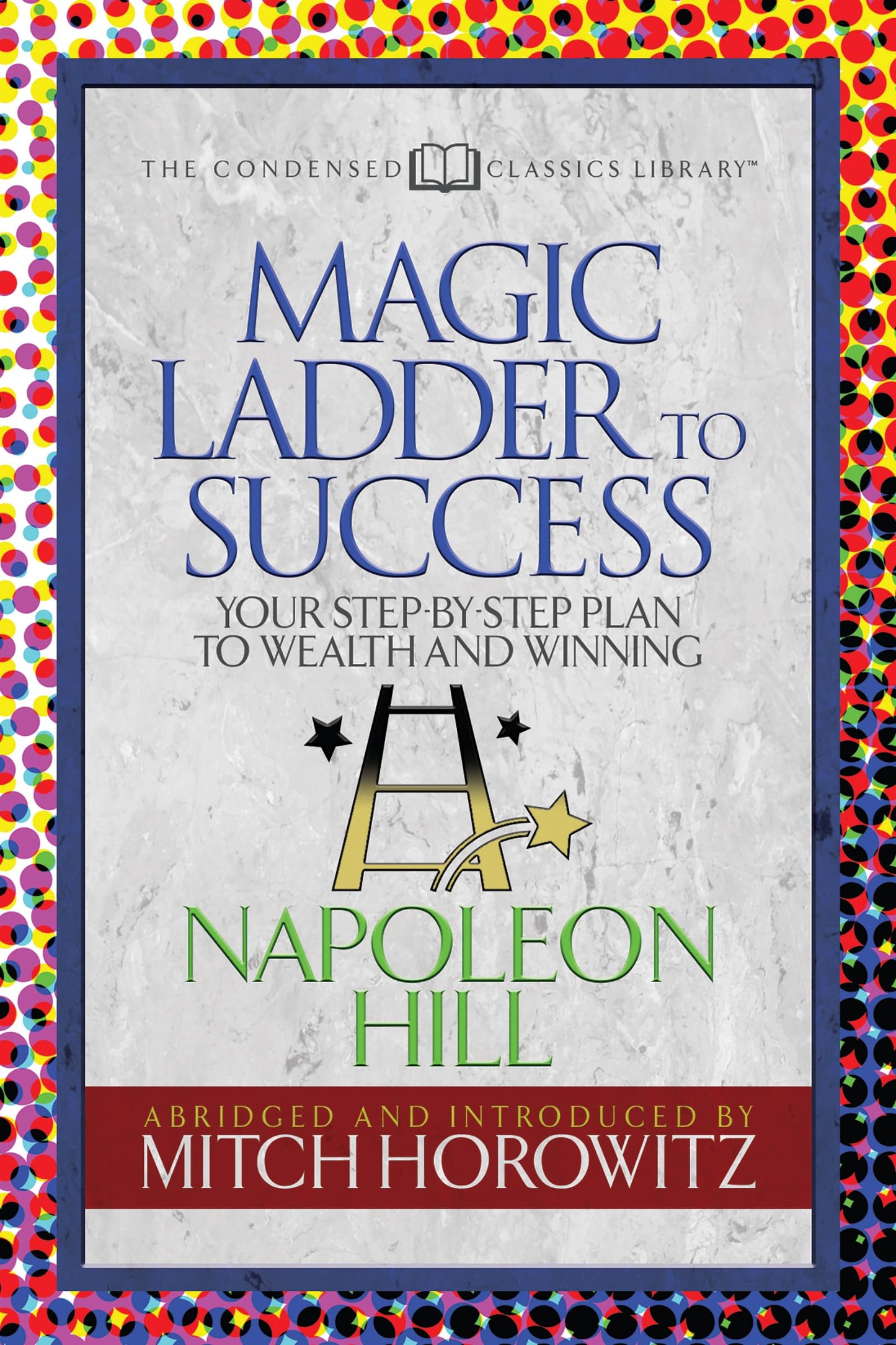 Magic Ladder to Success (Condensed Classics): Your-Step-By-Step Plan to Wealth and Winning