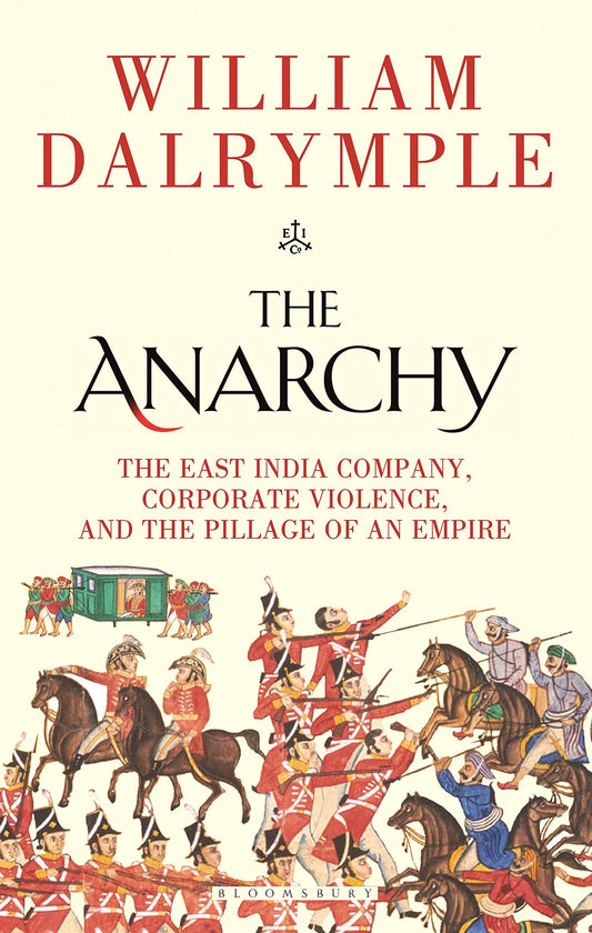 The Anarchy: The East India Company, Corporate Violence, and the Pillage of an Empire