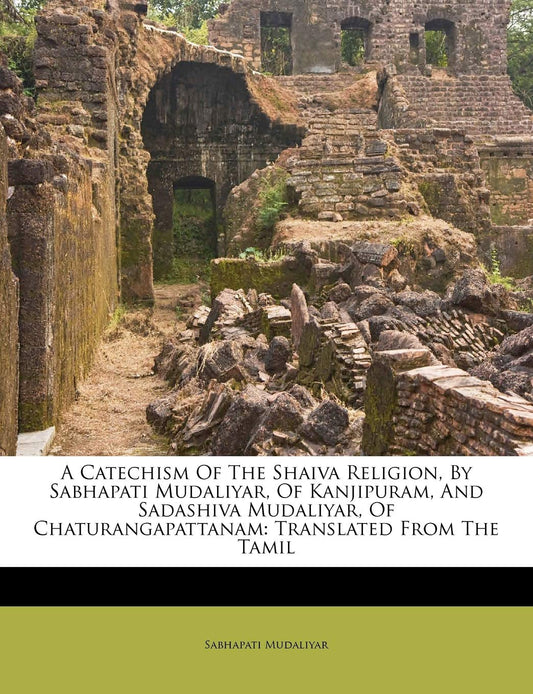 A   Catechism of the Shaiva Religion, by Sabhapati Mudaliyar, of Kanjipuram, and Sadashiva Mudaliyar book cover