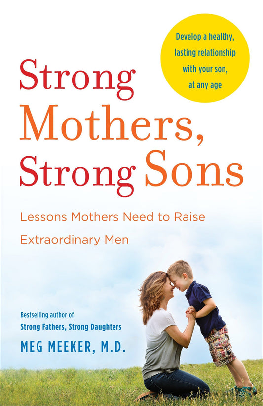 Strong Mothers  Strong Sons: Lessons Mothers Need to Raise Extraordinary Men by Meg Meeker book cover