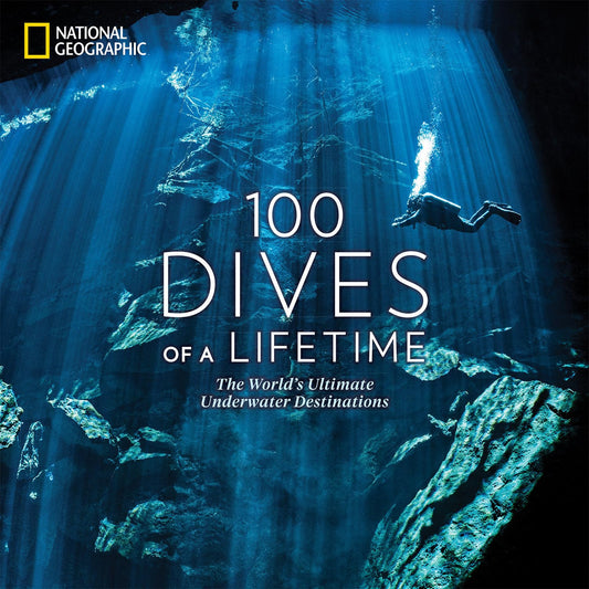 100 Dives of a Lifetime: The World's Ultimate Underwater Destinations (100 of a Lifetime) 