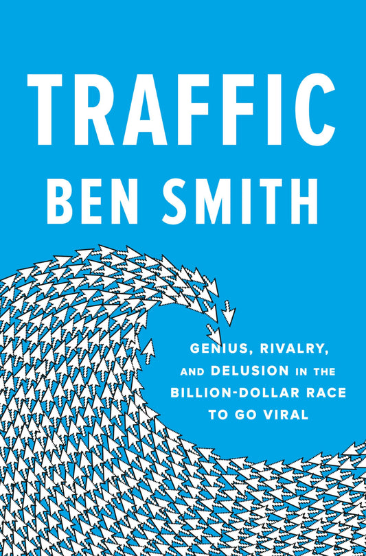 Traffic: Genius, Rivalry, and Delusion in the Billion-Dollar Race to Go Viral book cover