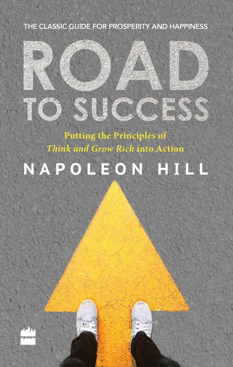 Road to Success: Putting the Principles of Think and Grow Rich Into Action in Your Life